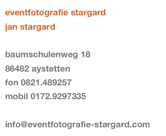 eventfotografie stargard
jan stargard

baumschulenweg 18
86482 aystetten
fon 0821.489257
mobil 0172.9297335

info@eventfotografie-stargard.com